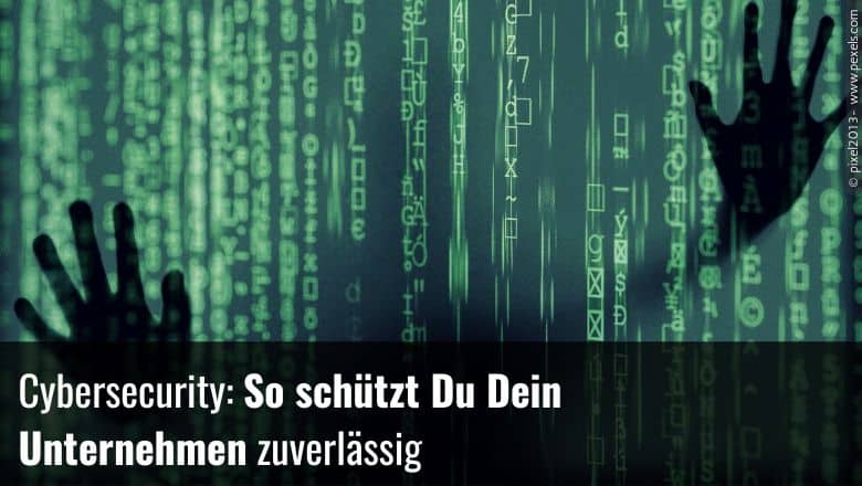 Cybersecurity: So schützt Du Dein Unternehmen zuverlässig